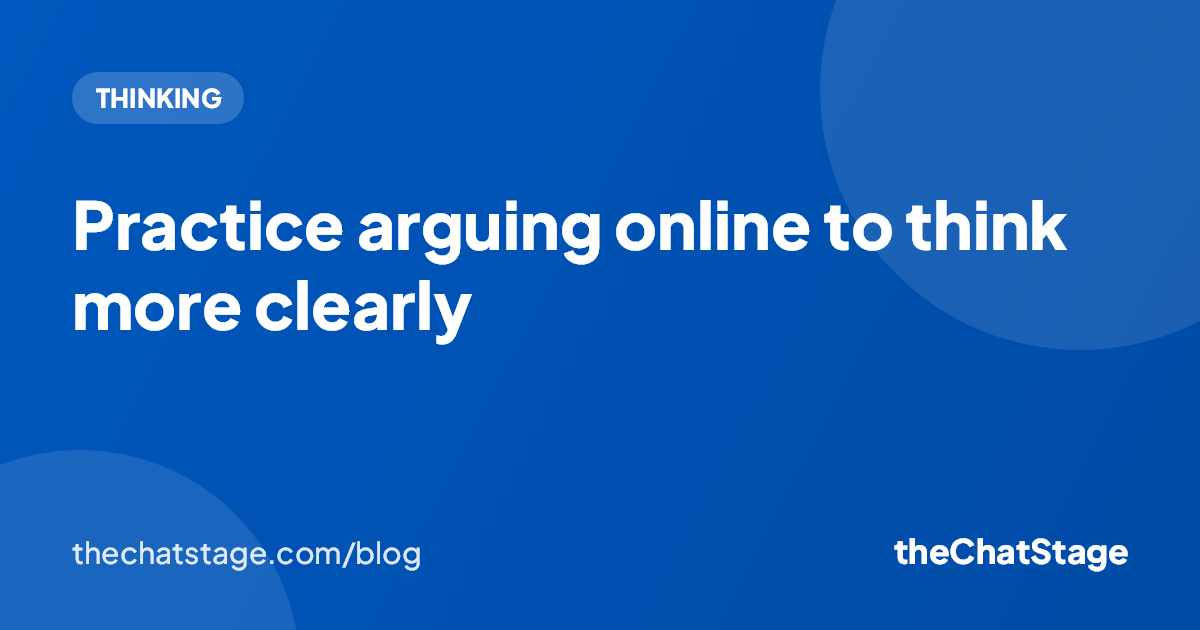 Practice arguing online to think more clearly
